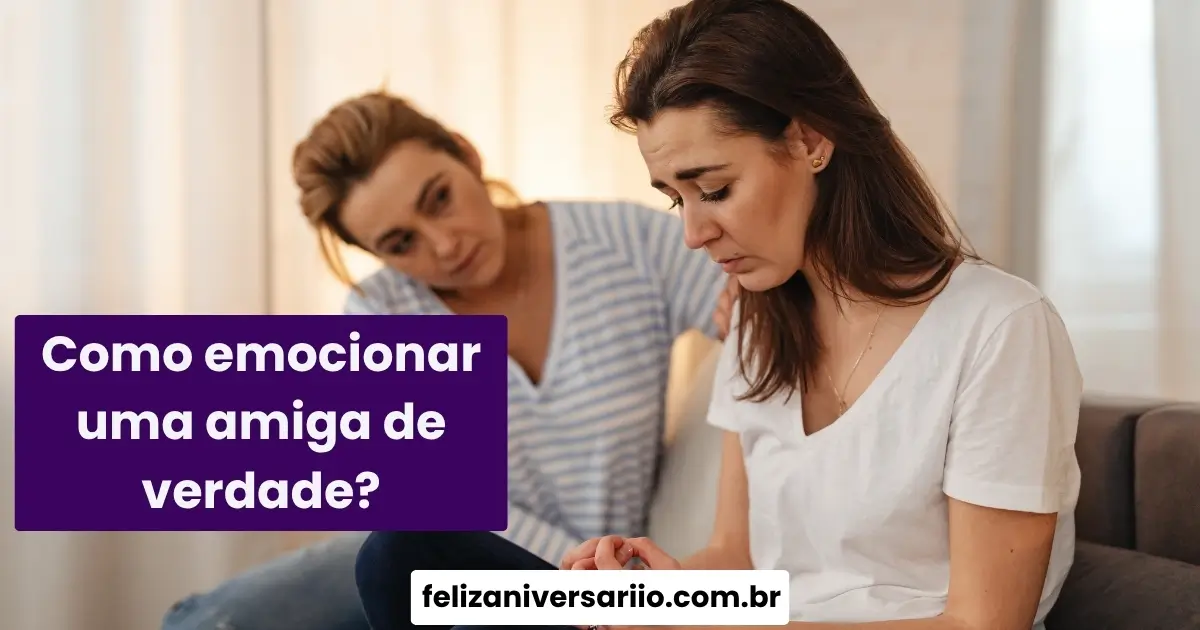 Como emocionar uma amiga de verdade?